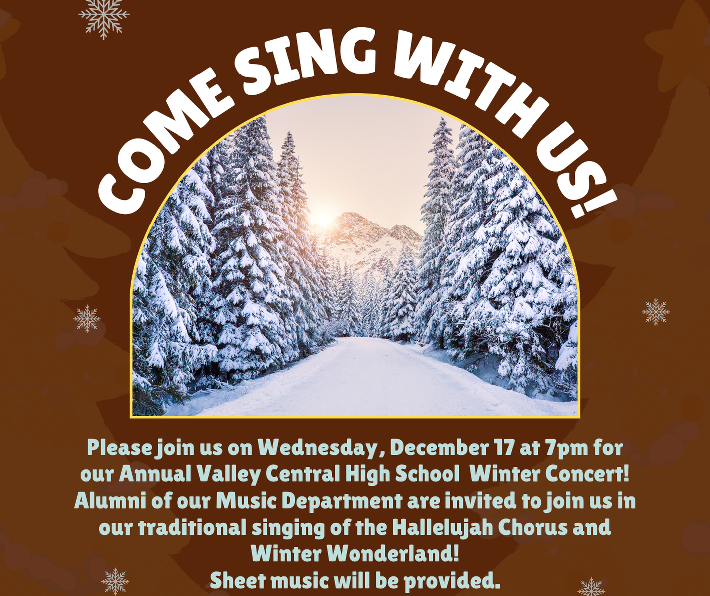 Poster with picture of snow covered tree and mountain landscape on a brown background. Text reads: Calling All Valley Central High School Music Alumni! Come Sing With Us! Please join us on Wednesday, December 17 at 7 pm for our Annual Valley Central High School Winter Concert! Alumni of our Music Department are invited to join us in our traditional singing of the Hallelujah Chorus and Winter Wonderland! Sheet music will be provided. The Valley High School Winter Concert Wednesday, December 17, 2025 7 pm.