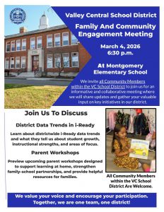 FACE meeting flyer that says: Please join us on Wednesday, March 4, 2026 at 6:30 p.m. for our Family and Community Engagement (FACE) Meeting at Montgomery Elementary School! All residents of the Valley Central School District are invited to attend this event to learn about District data trends in i-Ready and Parent Workshops.

We value your voice and encourage your participation. Together, we are one team, one district. We hope to see you there!
